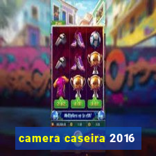 camera caseira 2016